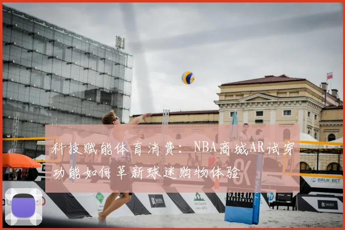 科技赋能体育消费：NBA商城AR试穿功能如何革新球迷购物体验